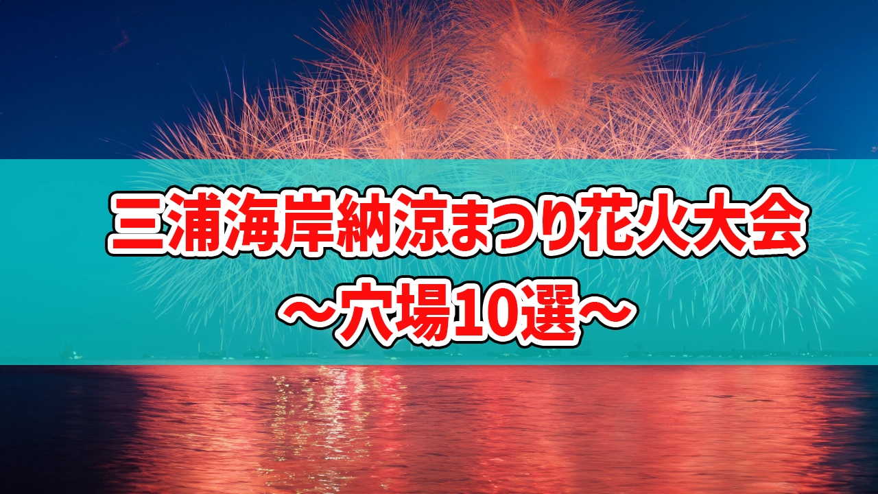 三浦海岸納涼まつり花火大会の穴場スポット10選！車で行くなら交通規制や駐車場も知っておこう！